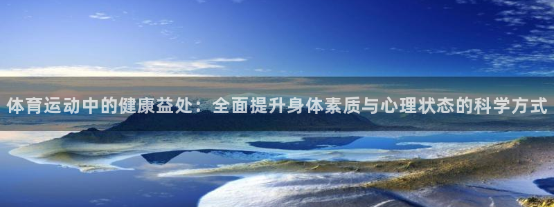 77体育：体育运动中的健康益处：全面提升身体素质与心理状态的科学方式