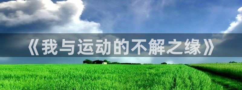 77体育app下载官网：《我与运动的不解之缘》